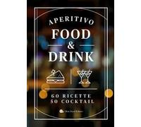 Aperitivo food and drink. 60 Ricette, 50 cocktail