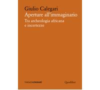 Aperture all'immaginario. Tra archeologia africana e incertezze - Calegari...