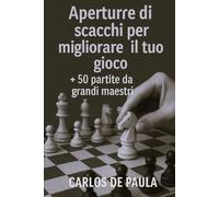 Aperture di scacchi per migliorare il tuo gioco: + 50 partite da grandi maestri