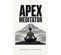 Apex Meditator: The 7 Capacities Of A Trained Mind, And The Program To Build Them