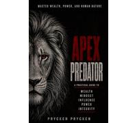 Apex Predator: Building Wealth, Power, and Influence Without Losing Your Integrity