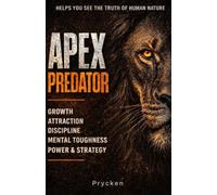 APEX PREDATOR: Master Your Mindset, Build Unbreakable Discipline, Develop Mental Toughness, Increase Confidence, Lead with Power, and Become the Strongest Version of Yourself