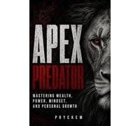 Apex Predator: Mastering Wealth, Power, Mindset, and Personal Growth