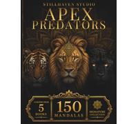 Apex Predators Mandala Collection: 150 Intricate Lion, Tiger & Panther Mandalas for Relaxation, Mindfulness, Creative Focus & Stress Relief