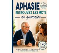 APHASIE Retrouvez les mots du quotidien: 170 exercices pratiques en couleur pour stimuler le langage, la compréhension et la communication après un AVC