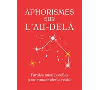 Aphorismes sur l'Au-delà: Paroles intemporelles pour transcender la réalité