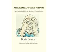 APHORISMS AND IDIOT WISDOM: An Artist's Guide to Agitated Equanimity