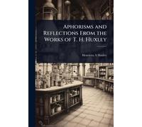 Aphorisms and Reflections From the Works of T. H. Huxley