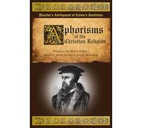 Aphorisms of the Christian Religion: Piscator's Abridgment of Calvin's Institutes