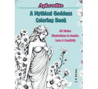 Aphrodite: A Mythical Goddess Coloring Book: A Goddess-Inspired Coloring Book for Adults Featuring 60 Elegant Designs of Love, Beauty, and Mythology