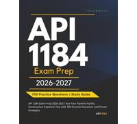 API 1184 Exam Prep 2026-2027: Ace Your Pipeline Facility Construction Inspector Test with 700 Practice Questions and Proven Strategies