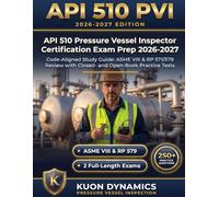 API 510 Pressure Vessel Inspector Certification Exam Prep 2026-2027: Code-Aligned Study Guide: ASME VIII & RP 571/579 Review with Closed- and Open-Book Practice Tests