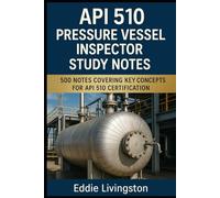 API 510 Pressure Vessel Inspector Study Notes: 500 notes covering key concepts for API 510 certification