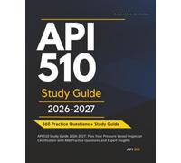 API 510 Study Guide 2026-2027: Pass Your Pressure Vessel Inspector Certification with 860 Practice Questions and Expert Insights