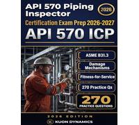 API 570 Piping Inspector Exam Prep 2026-2027: ASME B31.3 Process Piping, Damage Mechanisms, Calculations & 250+ Practice Questions for the API ICP Certification
