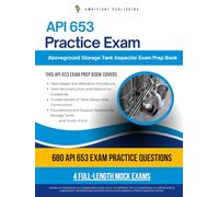 API 653 Practice Exam: 680 Realistic Questions & 4 Full-Length Mock Tests - Your Ultimate API 653 Aboveground Storage Tank Inspector Prep With Clear Explanations, Time-Saving Tips, and Exam Readiness