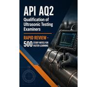 API AQ2 Qualification of Ultrasonic Testing Examiners - Rapid Review: 500 Study Notes for Faster Learning