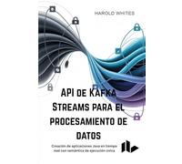 API de Kafka Streams para el procesamiento de datos: Creación de aplicaciones Java en tiempo real con semántica de ejecución única