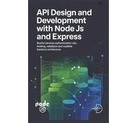 API DESIGN AND DEVELOPMENT WITH NODE JS AND EXPRESS: RESTful Services Authentication Rate Limiting Validation and Scalable Backend Architecture
