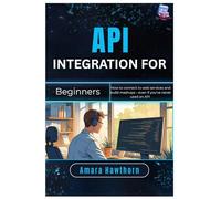 API Integration for Beginners: How to connect to web services and build mashups - even if you’ve never used an API
