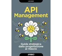 API management. Guida strategica dalla progettazione al rilascio