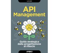 API management. Guida strategica dalla progettazione al rilascio - Weir Luis