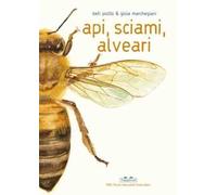 Api, sciami, alveari. Ediz. a colori