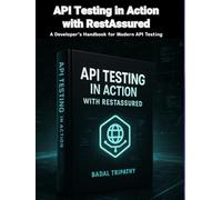 API Testing in Action with RestAssured: A Developer’s Handbook for Modern API Testing