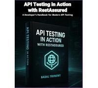 API Testing in Action with RestAssured: A Developer’s Handbook for Modern API Testing