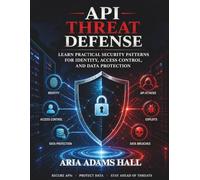 API THREAT DEFENSE: Learn Practical Security Patterns for Identity, Access Control, and Data Protection