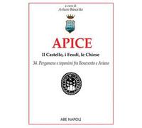 Apice: il castello, i feudi, le chiese. Vol. 34: Pergamene e toponimi fra Benevento e Ariano