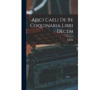 Apicius Apici Caeli De Re Coquinaria Libri Decem (Copertina rigida)