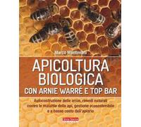 Apicoltura biologica con Arnie Warré t top bar. Autocostruzione delle arnie, rimedi naturali contro le malattie delle api, gestione ecosostenibile e a basso costo dell'apiario