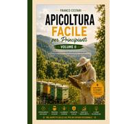 APICOLTURA FACILE PER PRINCIPIANTI VOLUME 2: Guida avanzata 2026 per la gestione professionale dell'apiario, la selezione delle regine e la produzione di miele di qualità
