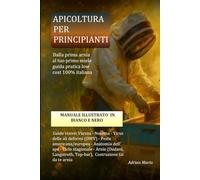 APICOLTURA PER PRINCIPIANTI: Dal primo alveare al primo miele - guida visiva passo-passo con fai-da-te, ricette e trucchi da campo