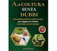 Apicoltura senza dubbi: Una guida per il primo anno per leggere la colonia, capire cosa è normale e fare la mossa giusta prima che piccoli problemi diventino errori costosi
