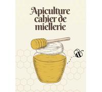 Apiculture cahier de miellerie : Carnet d'Apiculteur Suivi Des Ruches Mielleries / Journal Apiculteur professionnel / Format A4 (29.7 x 21,0 cm) ) ... et de la gelée royale /pour les apiculteurs