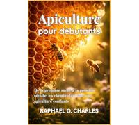 Apiculture pour débutants: De la première ruche à la première récolte: un chemin clair vers une apiculture confiante