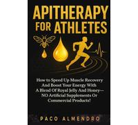 APITHERAPY FOR ATHLETES: How to speed up muscle recovery and boost your energy with a blend of royal jelly and honey-NO artificial supplements or commercial products!