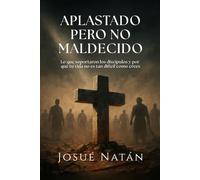 Aplastados Pero No Malditos: Lo que soportaron los discípulos y por qué tu vida no es tan difícil como crees