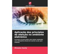 Aplicação dos princípios da atenção no ambiente eletrónico: Incluindo um guia prático para testes moderados com utilizadores através do rastreio ocular para websites