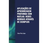APLICAÇÕES DE APRENDIZAGEM PROFUNDA COM MATLAB. REDES NEURAIS ATRAVÉS DE EXEMPLOS
