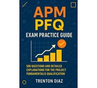 APM PFQ Exam Practice Guide: 500 Questions and Detailed Explanations for the Project Fundamentals Qualification