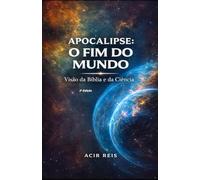 APOCALIPSE O FIM DO MUNDO: Visão da bíblia e da ciência