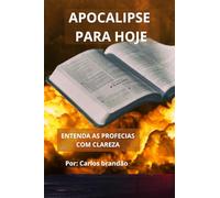 Apocalipse para hoje: Entendendo a Profecia com Clareza