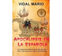 Apocalipsis en La Española: La explosiva historia de la isla que dio vida a dos naciones: Haití y Dominicana