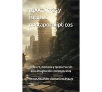 Apocalipsis y futuros postapocalípticos: Desastre, memoria y reconstrucción en la imaginación contemporánea