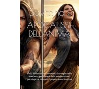 APOCALISSE DELL'ANIMA: Dalla Schiavitù alla Sovranità: il risveglio della coscienza per liberarsi dalla manipolazione psicologica e ritrovare il proprio potere interiore