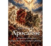 Apocalisse: La Rivelazione di Giovanni spiegata al versetto e riccamente illustrata