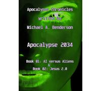 Apocalypse 2034: AI vs. Aliens & Jesus 2.0: An auto-fictional sci-fi novel by Michael A. Benderson